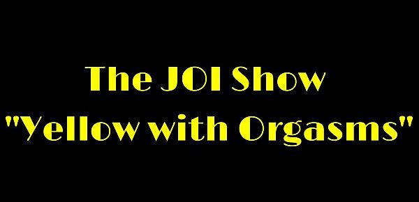  The JOI Show "Yellow with Orgasms"